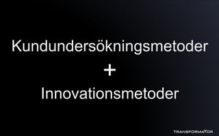 Kundundersökningsmetoder
+
Innovationsmetoder
 