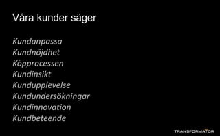 Våra kunder säger
Kundanpassa
Kundnöjdhet
Köpprocessen
Kundinsikt
Kundupplevelse
Kundundersökningar
Kundinnovation
Kundbeteende
 