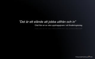 ”Det är ett elände att jobba utifrån och in”
Citat från en av våra uppdragsgivare i ett försäkringsbolag
 