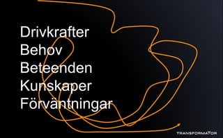 Drivkrafter
Behov
Beteenden
Kunskaper
Förväntningar
 