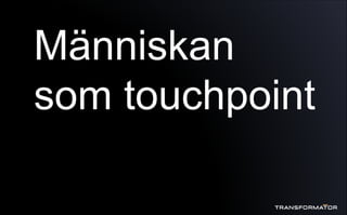 Människan
som touchpoint
 