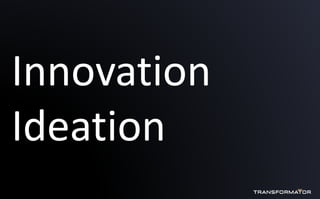 Innovation
Ideation
 