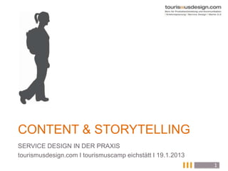 CONTENT & STORYTELLING
SERVICE DESIGN IN DER PRAXIS
tourismusdesign.com I tourismuscamp eichstätt I 19.1.2013
                                                            1
 