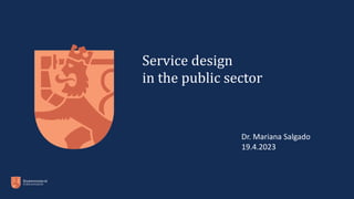 Dr. Mariana Salgado
19.4.2023
Service design
in the public sector
 