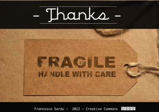 - Thanks -



Francesco Sardu -   2012 - Creative Commons
 