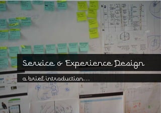 Service & Experience Design
a brief introduction...
 