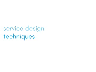service design
techniques
 