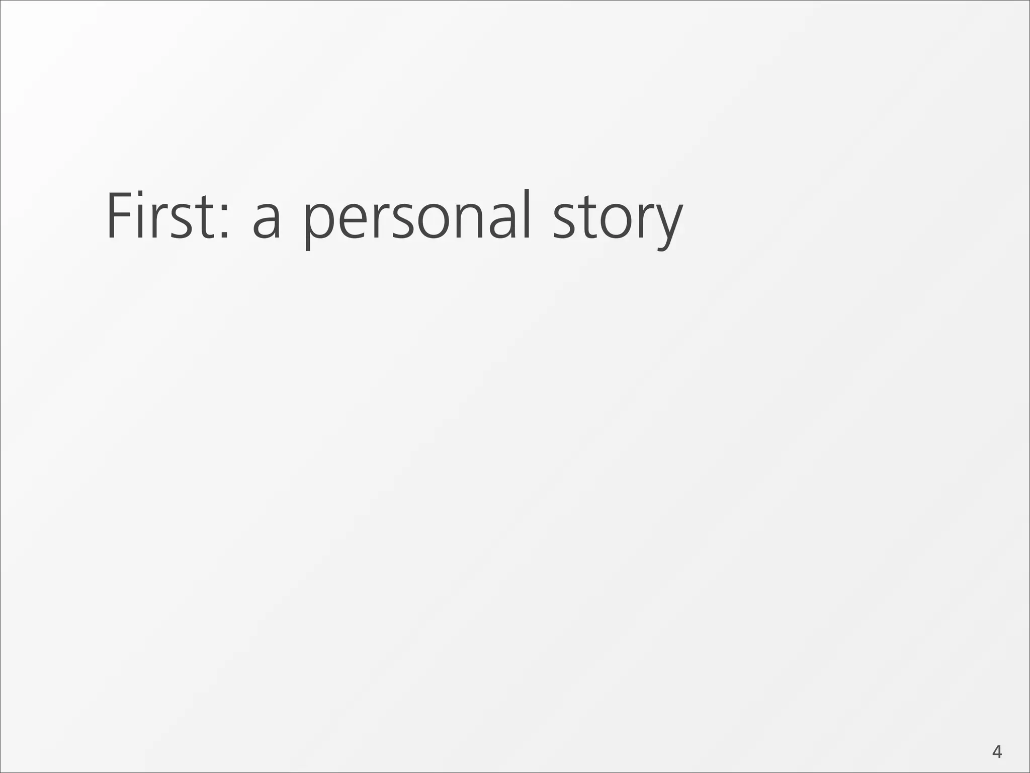 First: a personal story




                          4
 