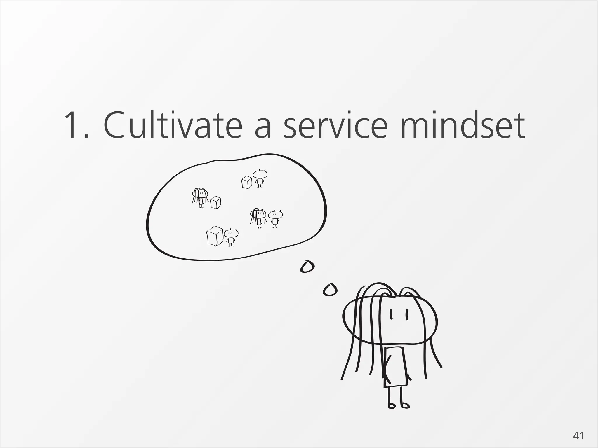 1. Cultivate a service mindset




                                 41
 