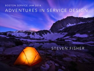 BOSTON SERVICE JAM 2014

ADVENTURES IN SERVICE DESIGN

STEVEN FISHER

@stevenfisher

 