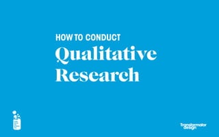 HOW TO CONDUCT

Qualitative
Research
 