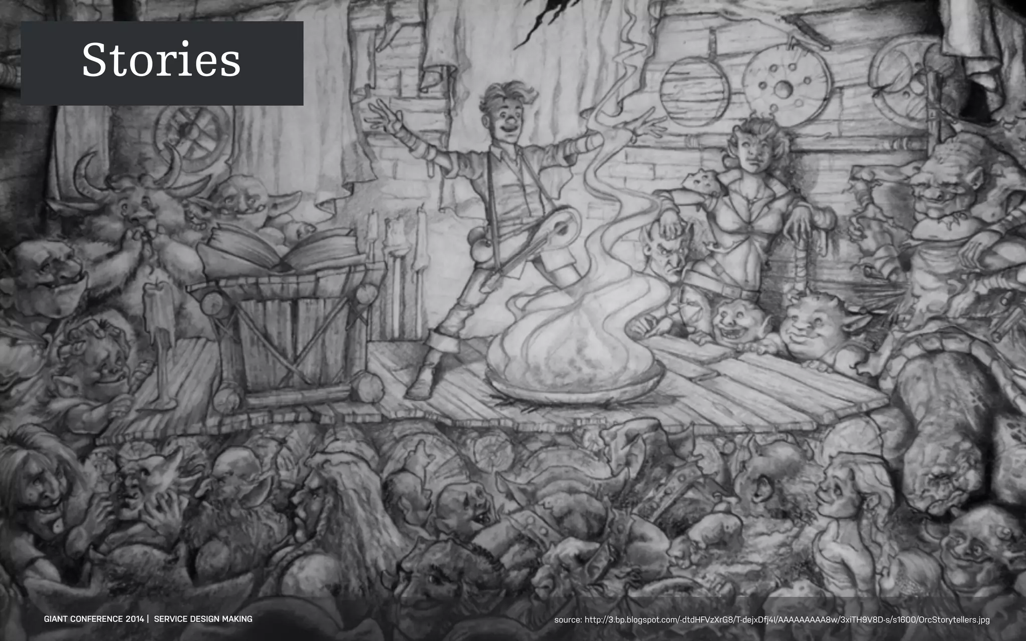DATEADAPTIVE PATH PROJECT TITLE
GIANT CONFERENCE 2014 | SERVICE DESIGN MAKING source: http://3.bp.blogspot.com/-dtdHFVzXrG8/T-dejxDfj4I/AAAAAAAAA8w/3xiTH9V8D-s/s1600/OrcStorytellers.jpg
Stories
 