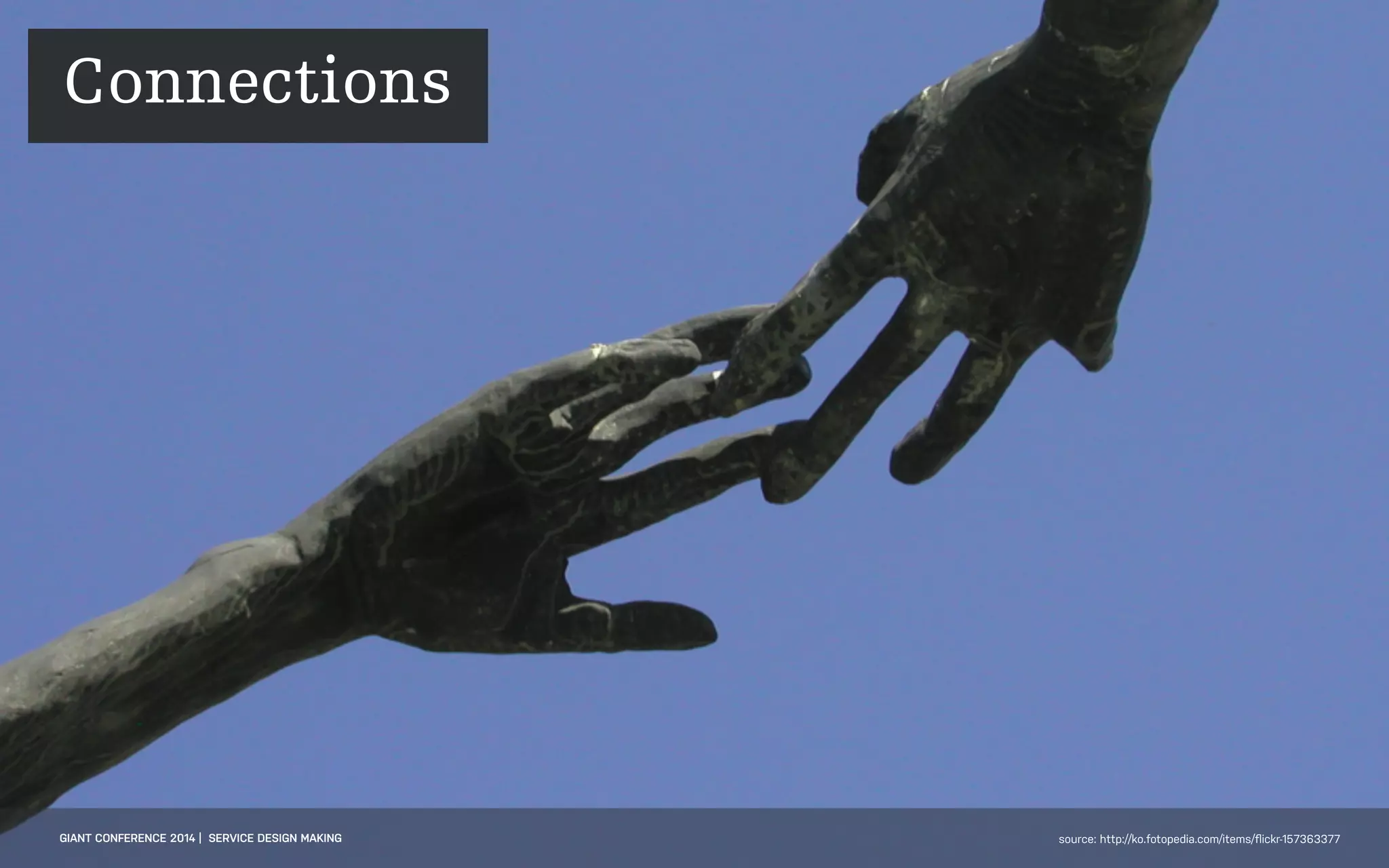 DATEADAPTIVE PATH PROJECT TITLE
GIANT CONFERENCE 2014 | SERVICE DESIGN MAKING source: http://ko.fotopedia.com/items/ﬂickr-157363377
Connections
 