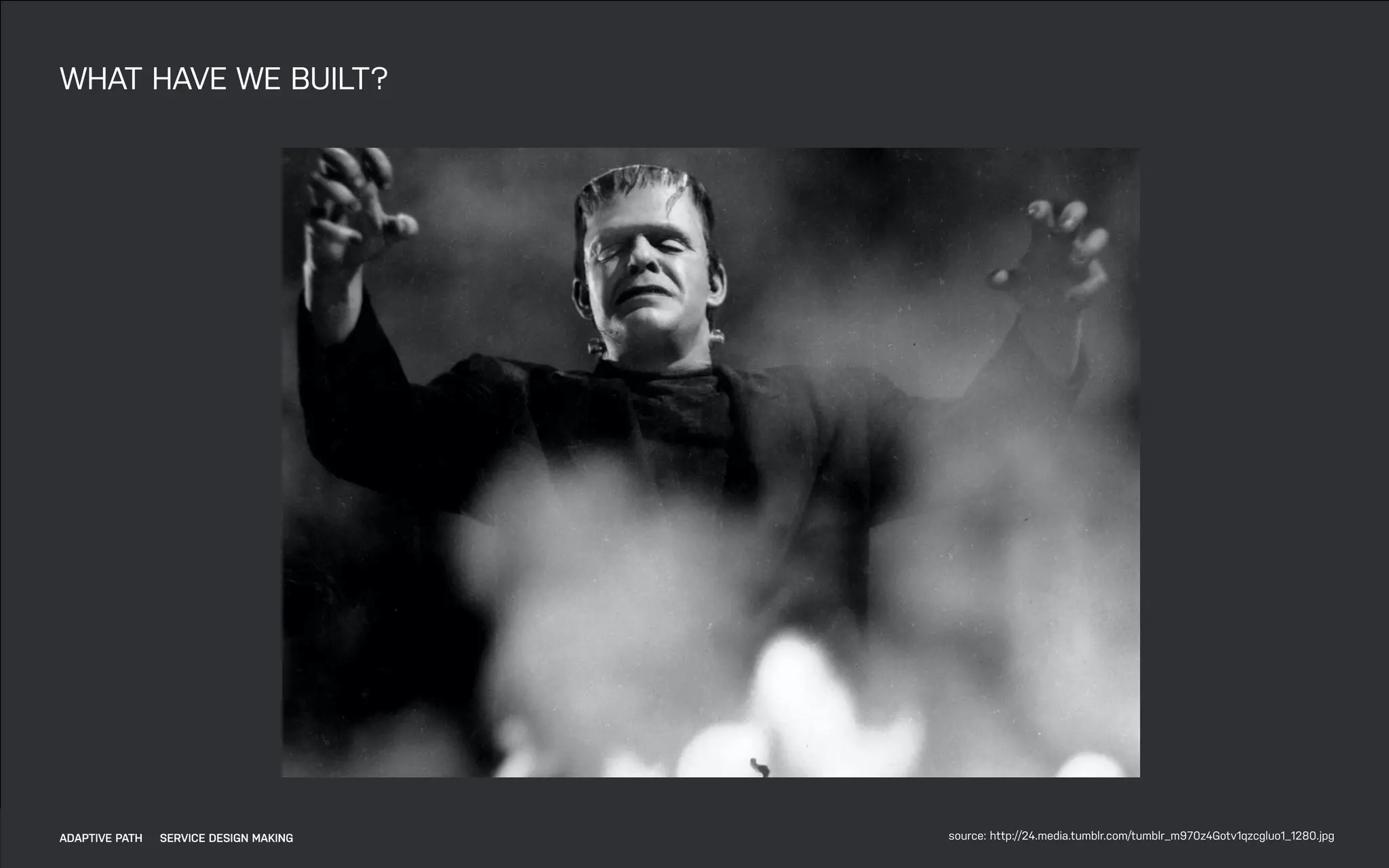 DATEADAPTIVE PATH PROJECT TITLE
WHAT HAVE WE BUILT?
source: http://24.media.tumblr.com/tumblr_m970z4Gotv1qzcgluo1_1280.jpgADAPTIVE PATH SERVICE DESIGN MAKING
 