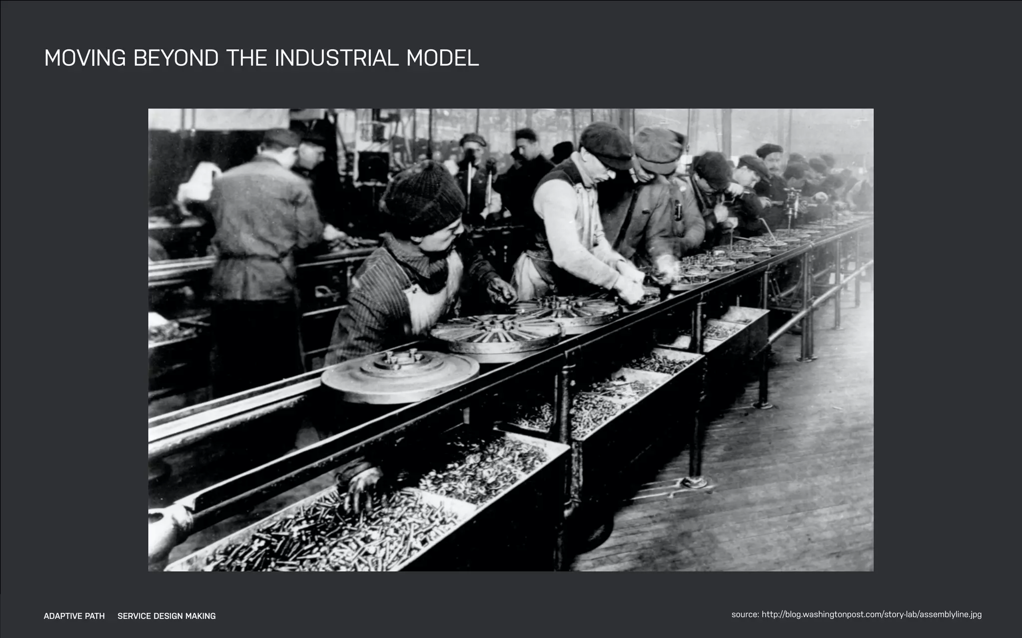 DATEADAPTIVE PATH PROJECT TITLE
MOVING BEYOND THE INDUSTRIAL MODEL
source: http://blog.washingtonpost.com/story-lab/assemblyline.jpgADAPTIVE PATH SERVICE DESIGN MAKING
 