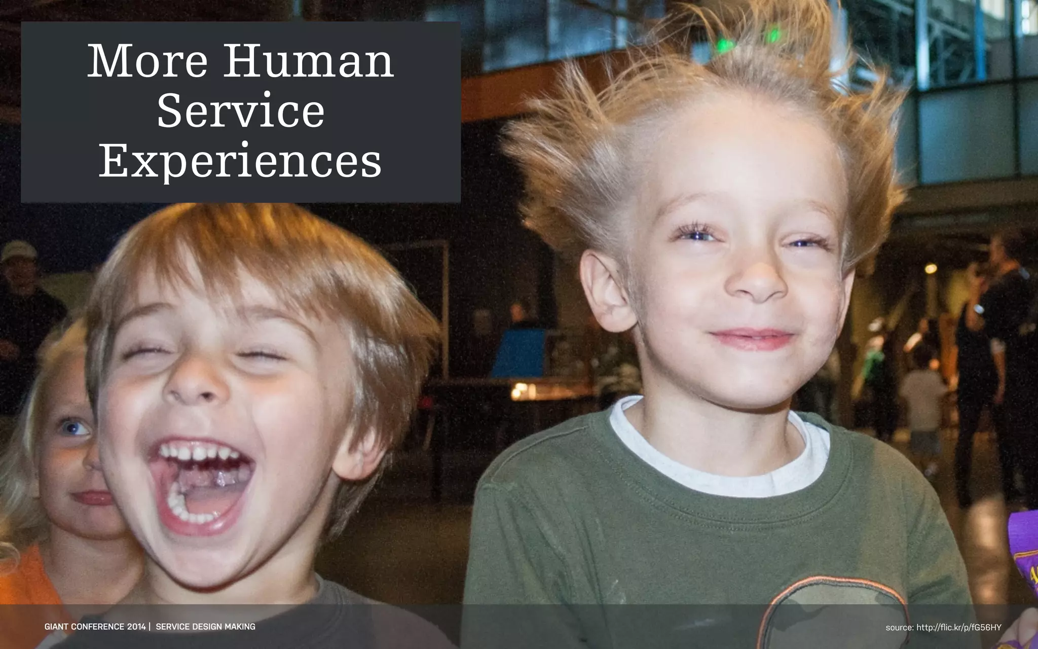 DATEADAPTIVE PATH PROJECT TITLE
GIANT CONFERENCE 2014 | SERVICE DESIGN MAKING source: http://ﬂic.kr/p/fG56HY
More Human
Service
Experiences
 