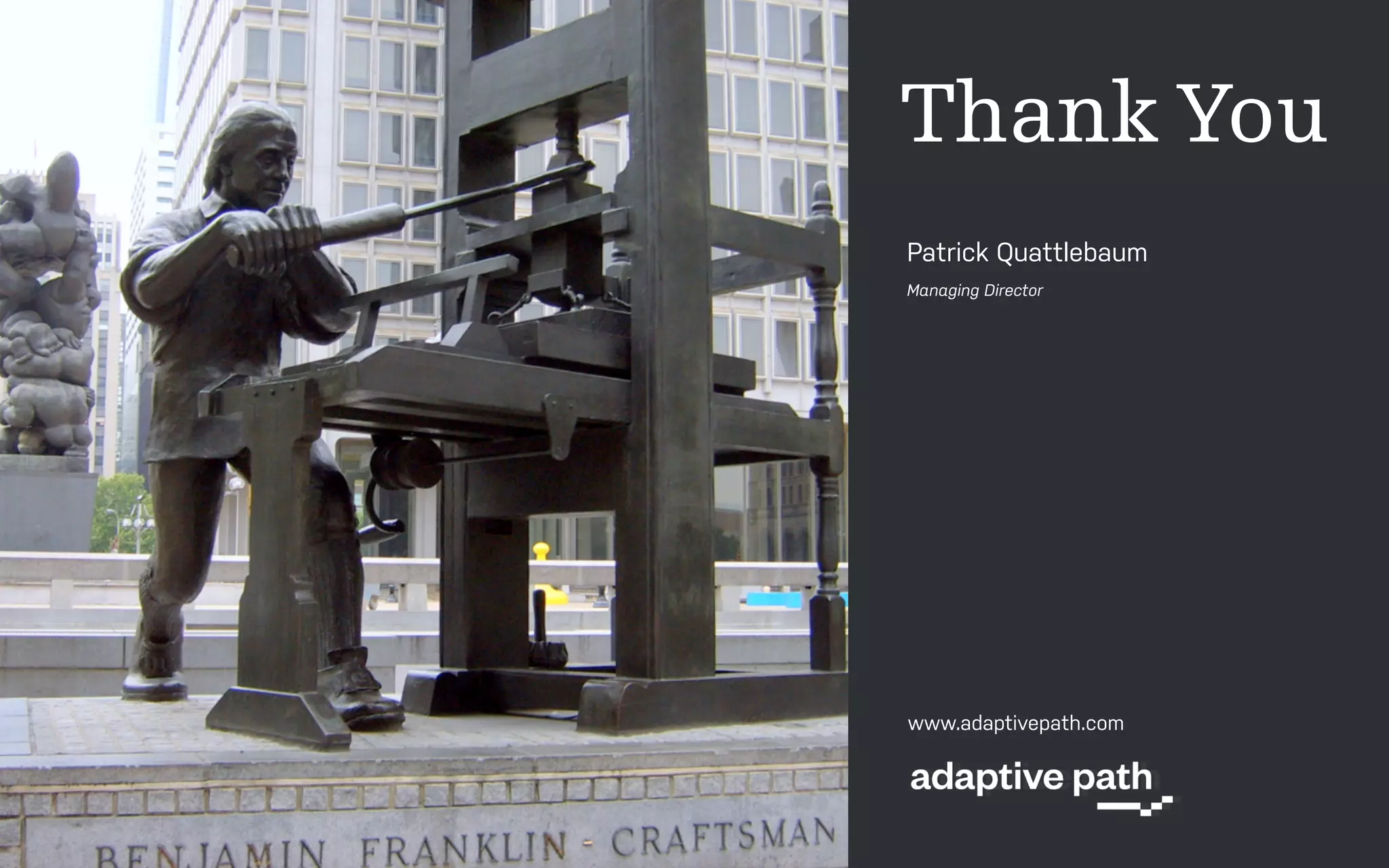 SWATCHES
Color Palette
RGB
248/204/43
HEX
F8CC2B
RGB
249/157/28
HEX
F99D1C
RGB
108/190/77
HEX
6CBE4D
RGB
67/184/215
HEX
43B8D7
RGB
29/120/153
HEX
1D7899
RGB
78/85/92
HEX
4E555C
RGB
45/49/53
HEX
2D3B35
RGB
230/231/232
HEX
E6E7E8
Thank YouThank You
Patrick Quattlebaum
Managing Director
Evi K. Hui
Experience Designer
Noel Johnson
Senior Program Manager
Stephanie Wilson-Wagner
Client Partner
www.adaptivepath.com
 