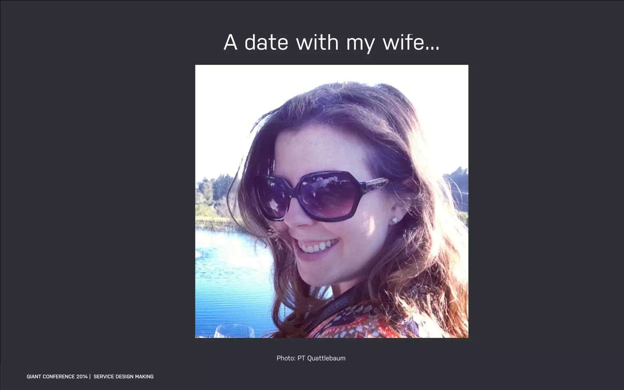 DATEADAPTIVE PATH PROJECT TITLE
A date with my wife...
Photo: PT Quattlebaum
GIANT CONFERENCE 2014 | SERVICE DESIGN MAKING
 