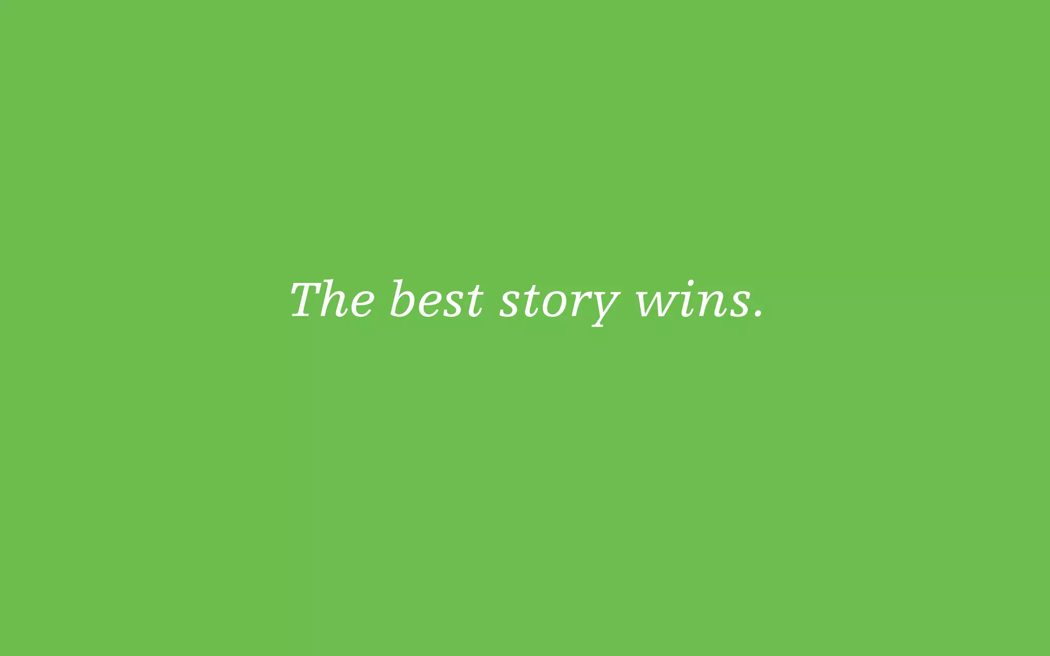 The best story wins.
 