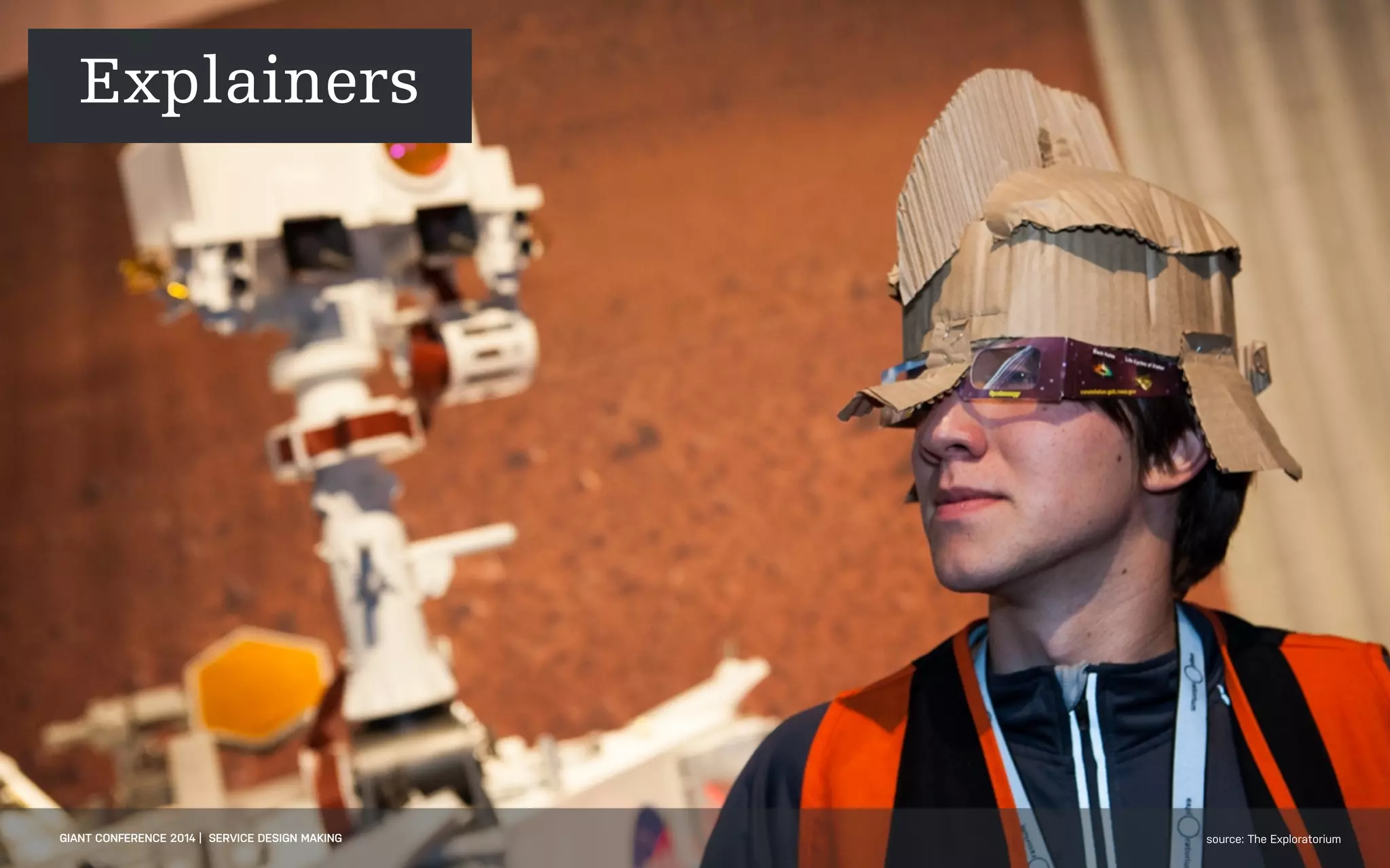 DATEADAPTIVE PATH PROJECT TITLE
GIANT CONFERENCE 2014 | SERVICE DESIGN MAKING source: The Exploratorium
Explainers
 