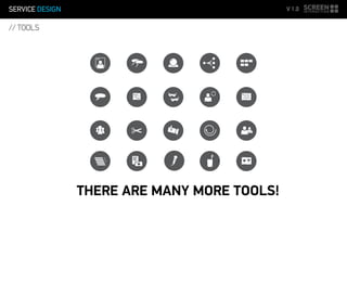 SERVICE DESIGN V 1.0
// TOOLS
THERE ARE MANY MORE TOOLS!
 