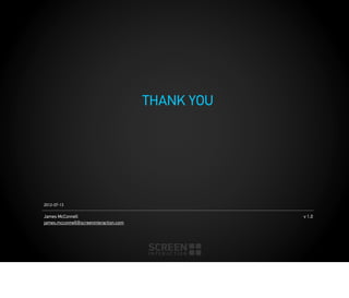 2012-07-13
v 1.0James McConnell
james.mcconnell@screeninteraction.com
THANK YOU
 