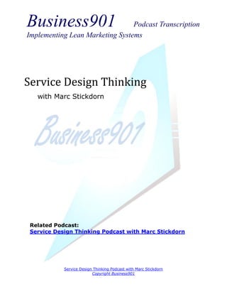 Business901                      Podcast Transcription
Implementing Lean Marketing Systems




Service Design Thinking
   with Marc Stickdorn




 Related Podcast:
 Service Design Thinking Podcast with Marc Stickdorn




            Service Design Thinking Podcast with Marc Stickdorn
                          Copyright Business901
 