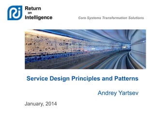 Core Systems Transformation Solutions

Service Design Principles and Patterns
Andrey Yartsev
January, 2014

 