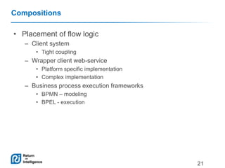 Compositions
• Placement of flow logic
– Client system
• Tight coupling

– Wrapper client web-service
• Platform specific ...