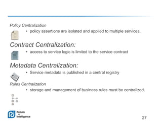 Centralization patterns
Policy Centralization
• policy assertions are isolated and applied to multiple services.

Contract...