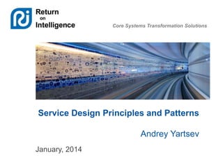 Core Systems Transformation Solutions
Service Design Principles and Patterns
January, 2014
Service Design Principles and Patterns
Andrey Yartsev
 