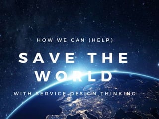 How Service Design can (help) save the world