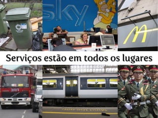 Serviços estão em todos os lugares
 
