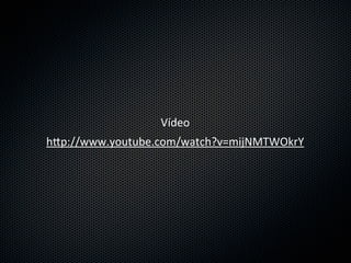 h8p://www.youtube.com/watch?v=mijNMTWOkrY
Vídeo
 