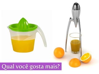 Qual você gosta mais?
 