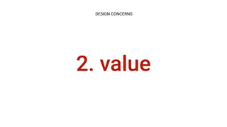 2. value
DESIGN CONCERNS
 