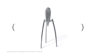 ( )
Fonte: casaclaudia.abril.com.br/blog/design-de-origem/muito-alem-de-um-espremedor
 