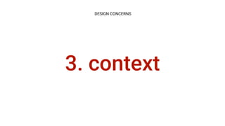 3. context
DESIGN CONCERNS
 