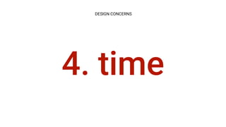 4. time
DESIGN CONCERNS
 