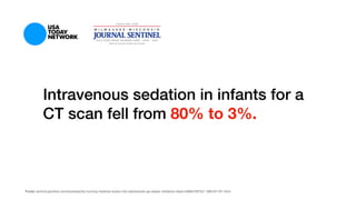 Intravenous sedation in infants for a
CT scan fell from 80% to 3%.
Fonte: http://kinderpharm.com/turning-medical-scans-adventures-ge-eases-childrens-fears/Fonte: archive.jsonline.com/business/by-turning-medical-scans-into-adventures-ge-eases-childrens-fears-b99647870z1-366161191.html
 