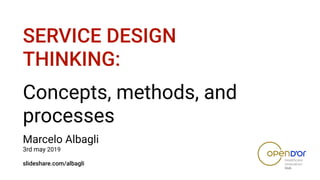 Marcelo Albagli 
3rd may 2019 
 
slideshare.com/albagli
SERVICE DESIGN
THINKING:
Concepts, methods, and
processes
 