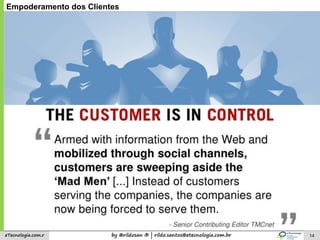 by @rildosan ® | rildo.santos@etecnologia.com.breTecnologia.com.r 14
Empoderamento dos Clientes
 