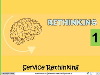 by @rildosan ® | rildo.santos@etecnologia.com.breTecnologia.com.r
1
Service Rethinking
4
 