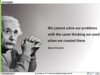 by @rildosan ® | rildo.santos@etecnologia.com.breTecnologia.com.r 43
Inovação
 