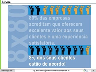by @rildosan ® | rildo.santos@etecnologia.com.breTecnologia.com.r 8
Serviço
 