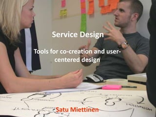 Service Design Tools for co-creation and user-centered design Satu Miettinen 
