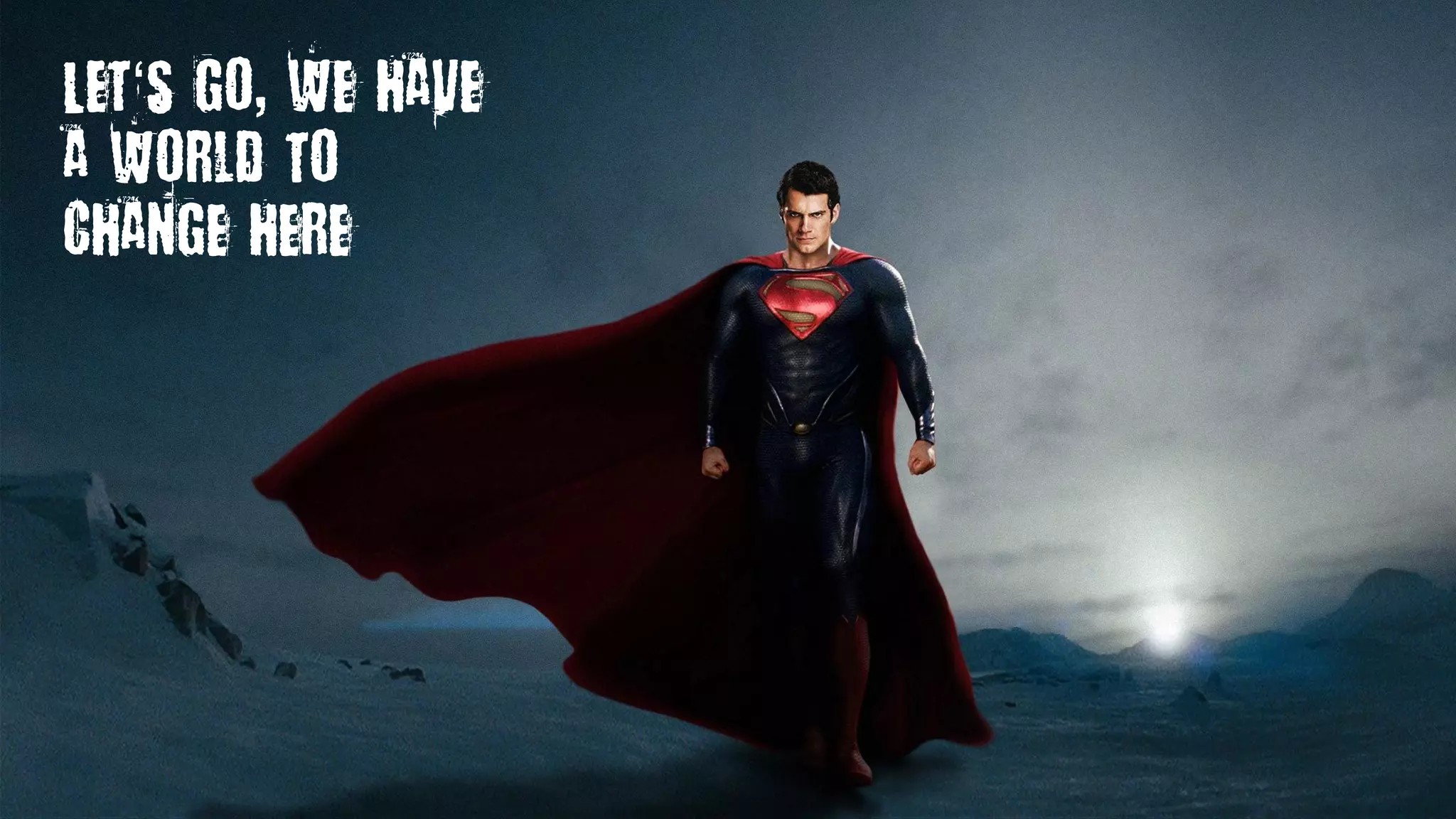 12
Let‘s go, We have
a world to
change here