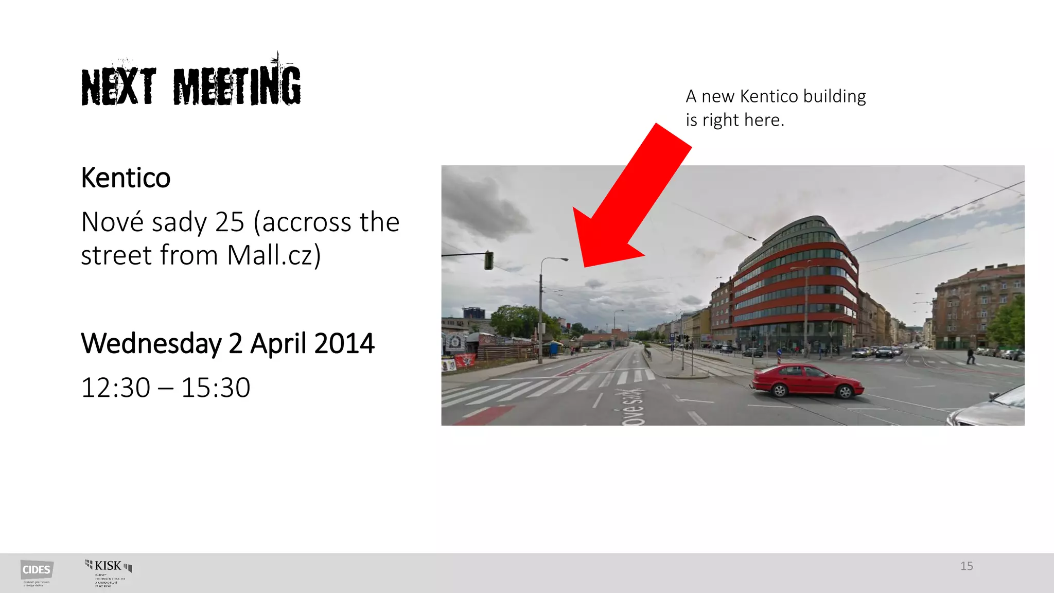 Next Meeting
Kentico
Nové sady 25 (accross the
street from Mall.cz)
Wednesday 2 April 2014
12:30 – 15:30
15
A new Kentico building
is right here.