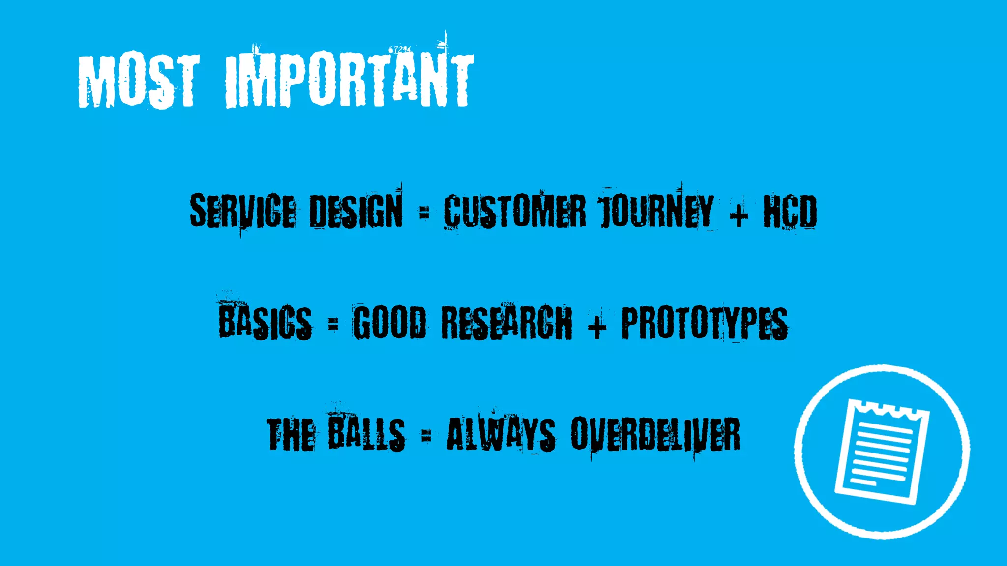 Most important
Service Design = Customer Journey + HCD
Basics = good research + prototypes
The Balls = Always overdeliver