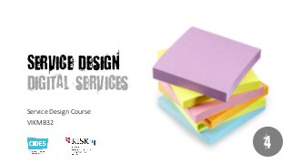 Service Design
Digital services
Service Design Course
VIKMB32
4
 